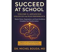 SUCCEED AT SCHOOL: The Scientific Guide to Academic Success TOME 2: ADVANCED STRATEGIES FOR PEAK PERFORMANCE Mastering Stress, Organization, and Exam Excellence: From Good Student to Academic Champion