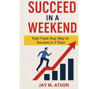 Succeed in a Weekend: Fast Track Your Way to Success in 2 Days (The Prosperous Habits)