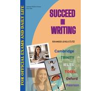 Succeed in writing: Advanced levels C1/C2 Cambridge, Trinity, IELTS, TOEFL, Oxford, Pearson