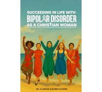 SUCCEEDING IN LIFE WITH BIPOLAR DISORDER AS A CHRISTIAN WOMAN