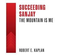 Succeeding Sanjay: The Mountain Is Me (Grappling: Leaders Striving to Improve)