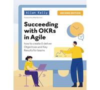 Succeeding with OKRs in Agile: How to create & deliver objectives & key results for teams
