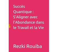 Succès Quantique : S’Aligner avec l’Abondance dans le Travail et la Vie (The Quantum Living Series)