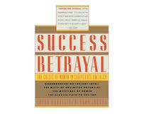 Success and Betrayal: The Crisis of Women in Corporate America