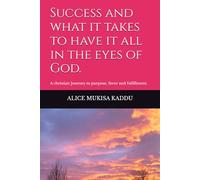 Success and what it takes to have it all in the eyes of God.: A christian Journey to purpose,favor and fulfillment.