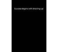 Success Begins with Showing Up: Black Cover Motivational Journal for Daily Discipline and Growth