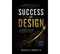 Success by Design: Build Powerful Money Habits, Master Your Mindset, and Create Lasting Financial Freedom Through Proven Daily Systems
