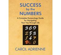 Success by the Numbers: A Complete Numerology Guide for Navigating Your Trip Through Life