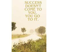 Success doesn't come to you, you go to it.: Positive Affirmation,Motivational and Inspirational Notebook