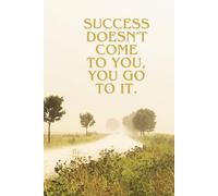 Success doesn't come to you, you go to it.: Positive Affirmation,Motivational and Inspirational Notebook