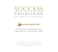 Success Engineering in a World of Disruption: A Strategic Blueprint for Thriving in Uncertain Times