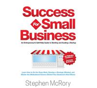 Success for Small Business: An Entrepreneur’s Self Help Guide to Starting and Scaling a Startup: Learn How to Do the Deep Work, Develop a Strategic ... Science Behind Your Business Next Moves