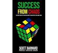 SUCCESS FROM CHAOS: The Root Causes of Failure and How to Consistently Rise Above Them