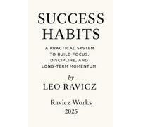 Success Habits: A Practical System to Build Focus, Discipline, and Long-Term Momentum