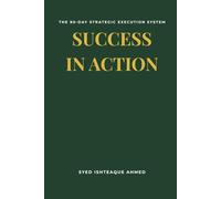 Success In Action: The 90-Day Strategic Execution System