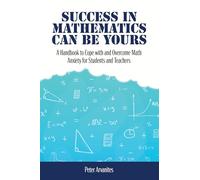 Success in Mathematics Can Be Yours: A Handbook to Cope with and Overcome Math Anxiety for Students and Teachers