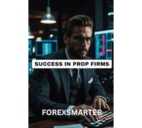 Success in Prop Firms: Your Ultimate Guide to Thriving as a Funded Trader