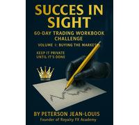Success in Sight: 60-Day Trading Workbook Challenge: Volume 1: Buying The Market (Royalty FX Academy Masterclass Series)