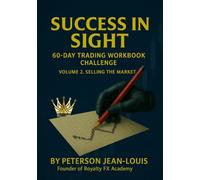 Success in Sight: The 60-Day Trading Workbook Series: Volume 2 - Selling the Market: (Royalty FX Academy Masterclass Series)