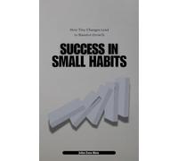 Success in Small Habits: How Tiny Changes Lead to Massive Growth