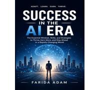 Success in the AI Era: The Essential Mindset, Skills, and Strategies to Thrive, Build Wealth, and Stay Ahead in a Rapidly Changing World.