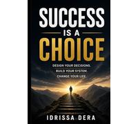 Success Is a Choice: Design Your Decisions. Build Your System. Change Your Life.