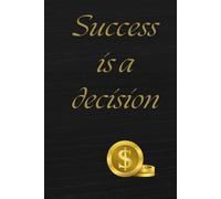 Success is a decision: Notebook to Write In for Men - Women, Positive Affirmation, Motivation And Inspiration Journal