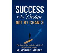 Success is by Design Not by Chance: The Proven Formula for a Life of Purpose and Impact