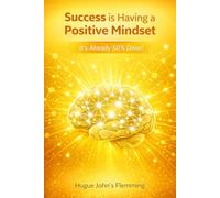 Success Is Having a Positive Mindset: It’s Already 50% Done!: 32 (Maîtrise de l'Esprit et Épanouissement Personnel)