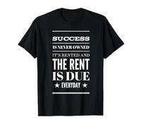 Success is Never Owned it's Rented and Rent is Due Everyday Camiseta
