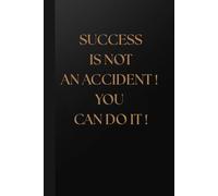 SUCCESS IS NOT AN ACCIDENT ! YOU CAN DO IT ! Notebook: Minimalist Motivational Journal , Inspirational Quote Notebook