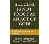 SUCCESS IS NOT PROOF AS AN ACT OF GOD!: Believe! Appropriate! Favour! Prayerful! Trust!
