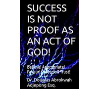 SUCCESS IS NOT PROOF AS AN ACT OF GOD!: Believe! Appropriate! Favour! Prayerful! Trust!