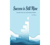 Success Is Still Mine: Even After Failure, Fear, and Everything In Between