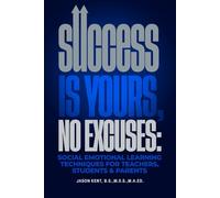 Success Is Yours, No Excuses: Social Emotional Learning Techniques For Teachers, Students & Parents