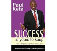 Success Is Yours To Keep: The World's best Formula for Success: Volume 1 (Motivational Books for Entrepreneurs)
