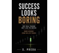 Success Looks Boring: Why Real Trading Isn't Like the Movies. Hard Lessons from 100 Live Trades.