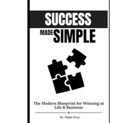 Success Made Simple: The Modern Blueprint for Winning at Life & Business