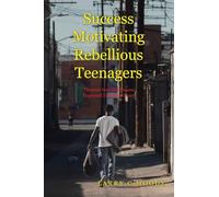 Success Motivating Rebellious Teenagers: Discover how this Process Improved Teenagers’ Lives!