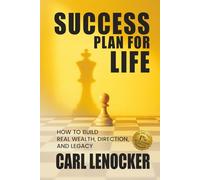 Success Plan For Life: How to Build Real Wealth, Direction, and Legacy