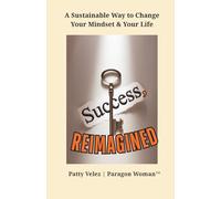 Success, Reimagined: A Sustainable Way to Change Your Mindset & Your Life - Personal growth, empowerment for women, mindset shift, resilience, ... transformation (Paragon Woman™ Series)