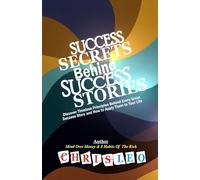 SUCCESS SECRETS BEHIND SUCCESS STORIES: Discover Timeless Principles Behind Every Great Success Story and How to Apply Them to Your Life