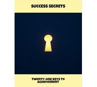 Success Secrets: Twenty-One Keys To Achievement