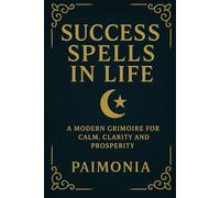 Success Spells in Life: A Modern Grimoire for Calm, Clarity and Prosperity