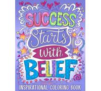 Success Starts with Belief: Inspirational Coloring Book with Motivational Quotes, Affirmations, and Creative Designs for Stress Relief