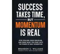 Success Takes Time, But Momentum Is Real: Stop Stalling, Build Discipline, and Finish What You Start with The Power of Daily Momentum