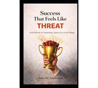 Success That Feels Like a Threat: A Workbook for Expanding Capacity for Good Things