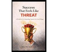 Success That Feels Like a Threat: A Workbook for Expanding Capacity for Good Things