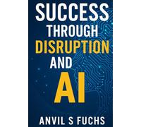 Success Through Disruption and AI: Take Advantage of Rapid Changes
