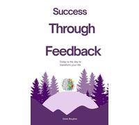 Success Through Feedback: Today is the day to transform your life